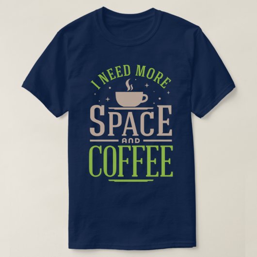 私は宇宙とコーヒーのバージョンカラフルが必要である Tシャツ (デザイン正面)