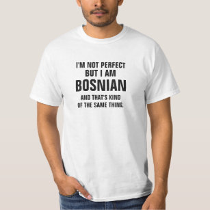 私は完全ではないですが、ボスニアであり、それはあります Tシャツ