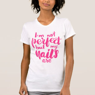 私は完全ではないですが、私のネイルはそうです Tシャツ
