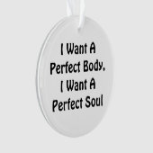 私は完璧な体が欲しい、私は完璧な魂が欲しい オーナメント (正面)