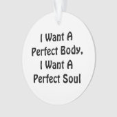 私は完璧な体が欲しい、私は完璧な魂が欲しい オーナメント (正面)