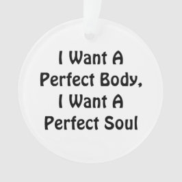 私は完璧な体が欲しい、私は完璧な魂が欲しい オーナメント