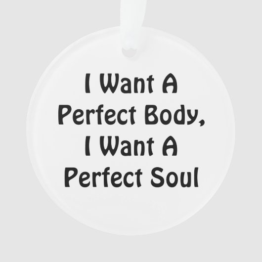 私は完璧な体が欲しい、私は完璧な魂が欲しい オーナメント (正面)