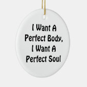 私は完璧な体が欲しい、私は完璧な魂が欲しい セラミックオーナメント (右)
