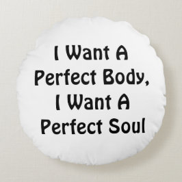 私は完璧な体が欲しい、私は完璧な魂が欲しい ラウンドクッション
