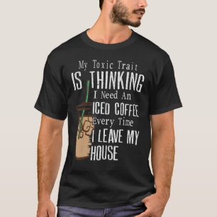 私は家に行くたびにアイスコーヒー離れジが必要だ Tシャツ
