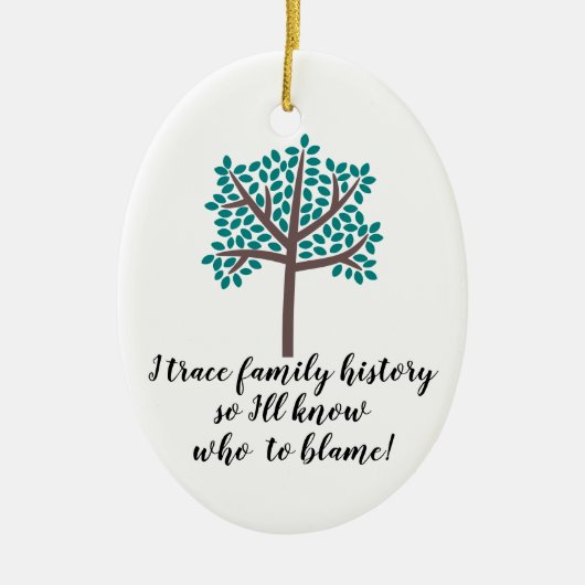 私は家族の歴史を追跡するので、誰を非難すべきか分かるだろう セラミックオーナメント (正面)