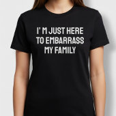 私は家族を困らせるためにここに来た Tシャツ