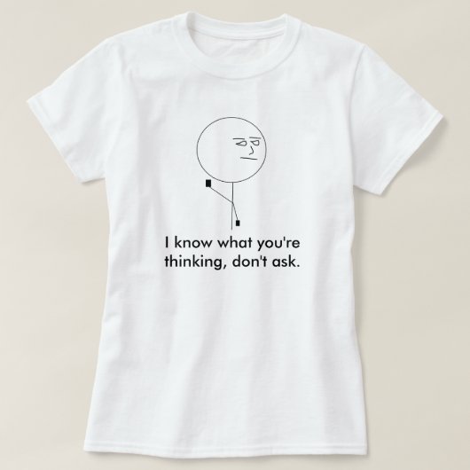 私は尋ねてはいけないあなたは考えることを知っています Tシャツ (デザイン正面)