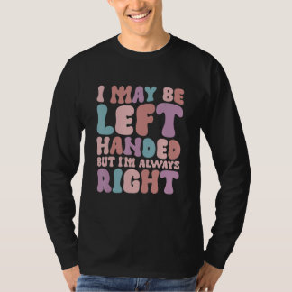 私は左利きかもしれませんが、常に正しいです 3 Tシャツ
