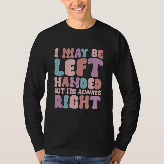 私は左利きかもしれませんが、常に正しいです 3 Tシャツ (正面)