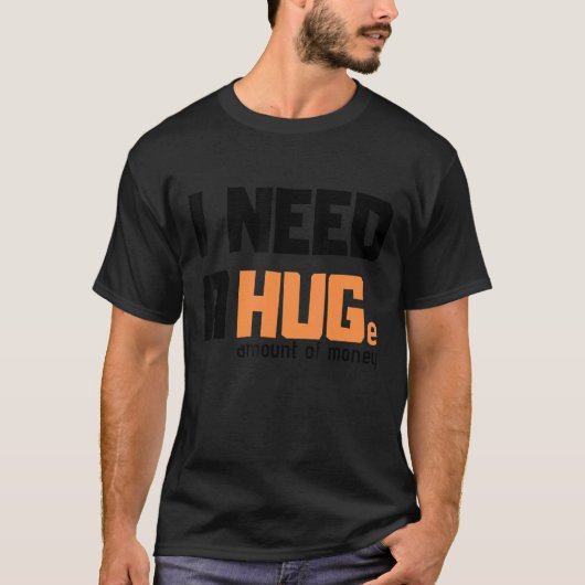私は巨額のマネーティーが必要おもしろいだ Tシャツ (正面)