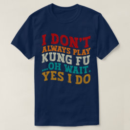 私は常にカン遊フーああ待ちYes私はコーチしない Tシャツ