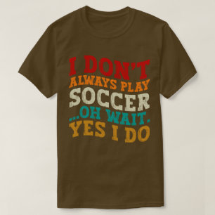 私は常にサッカーあ遊ああ待ちYes私はプレーヤーを行う Tシャツ
