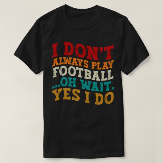 私は常にサッカー遊オ待ちYes私はクール行う Tシャツ (デザイン正面)
