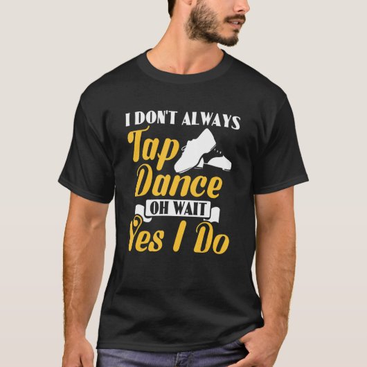 私は常にタップダンスああ待ちYes私はタップDanc Tシャツ (正面)