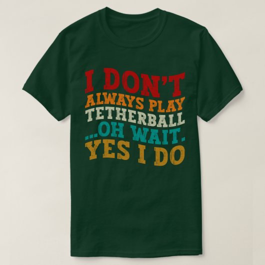 私は常にテザー遊ボールああ待ちYes私は行う Tシャツ (デザイン正面)