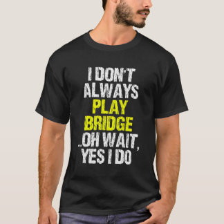 私は常にブリッジ遊プレーヤーのギフトおもしろいをクールしない Tシャツ