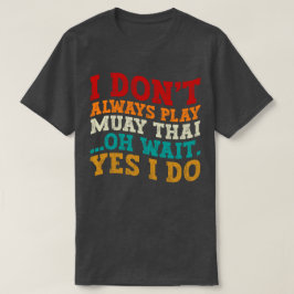 私は常にムエタイ遊オ待ちYes私はしない Tシャツ