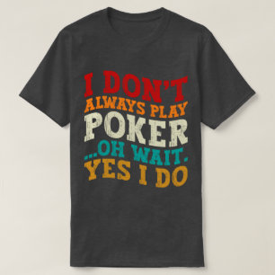 私は常に遊トランプのポーカーオ待ちYes私はギャンブラーしない Tシャツ