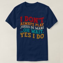 私は常に遊Juego de maniああ待つYes私はしない Tシャツ