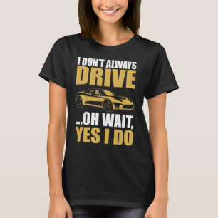 私は常に運転するわけではない、待って、そうだ、私はTESLAの道を運転する Tシャツ