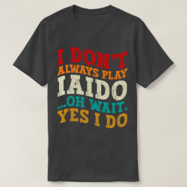 私は常にIaidoああ待ち遊Yes私はコーチしない Tシャツ