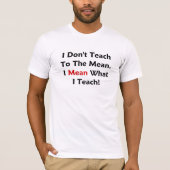 私は平均に教えません。 私は私が教えるものを意味します! Tシャツ (正面)
