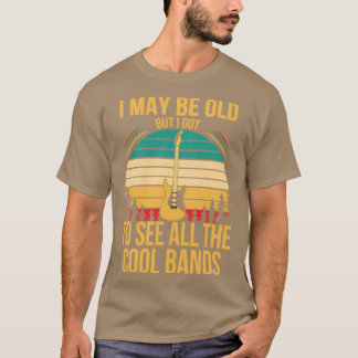 私は年をとったかもしれないけど、最高のバンドたちを見てきたんだ3 Tシャツ