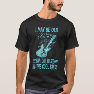 私は年をとったが、かっこいいバンドは全て見てきた Tシャツ
