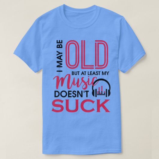 私は年を取っても、少なくとも私の音楽はミューで吸はない Tシャツ (デザイン正面)