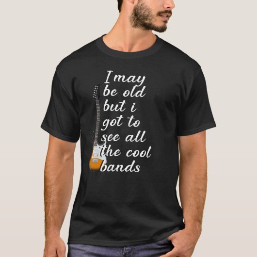 私は年を取るかもしれな得いが、全てのバンドをカッコいい見る Tシャツ (正面)