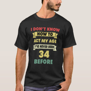 私は年齢の皮肉な34番目の出産を行う方法がわからない Tシャツ