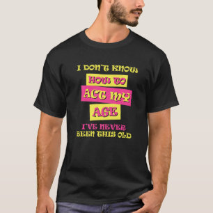 私は年齢の誕生日の仕方を知らなおもしろいい Tシャツ