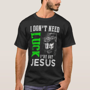 私は幸運を必要としない私はイエス・キリスト教の聖パトリックを持っている Tシャツ