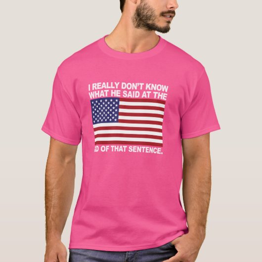 私は彼がその最後に何を言ったか本当に分からない Tシャツ (正面)