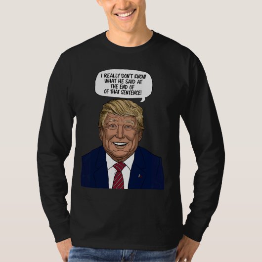 私は彼がその最後に何を言ったか本当に分からない Tシャツ (正面)