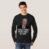 私は彼がその最後に何を言ったか本当に分からない Tシャツ (正面フル)