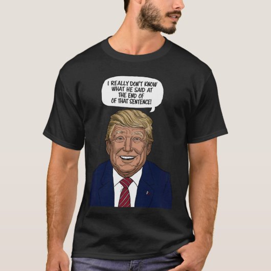 私は彼がその最後に何を言ったか本当に分からない Tシャツ (正面)
