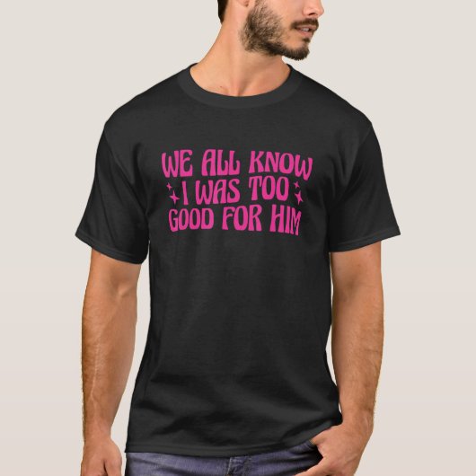私は彼が最終的に離婚するには良すぎたことを知っている Tシャツ (正面)