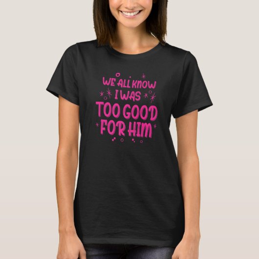 私は彼が最終的に離婚するには良すぎたことを知っている Tシャツ (正面)