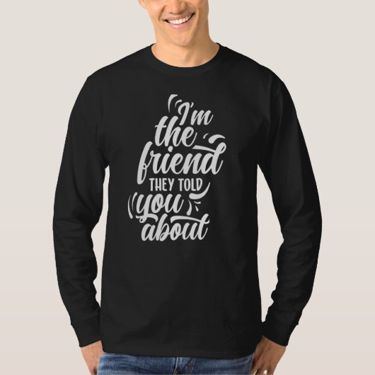 私は彼らがあなたに友情について話した最高の友達だ Tシャツ (正面)