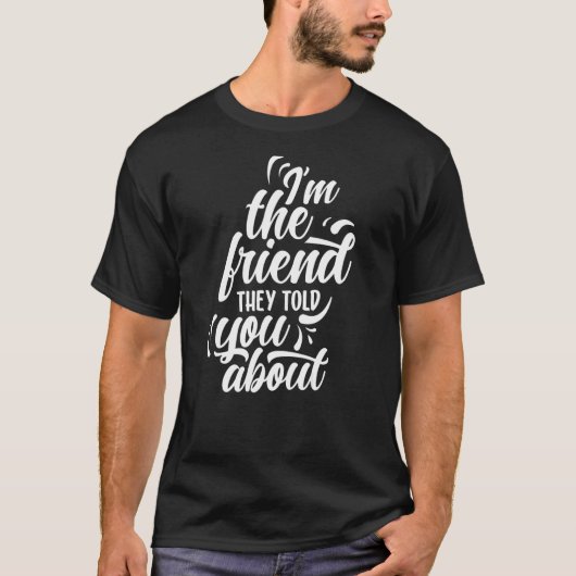 私は彼らがあなたに友情について話した最高の友達だ Tシャツ (正面)