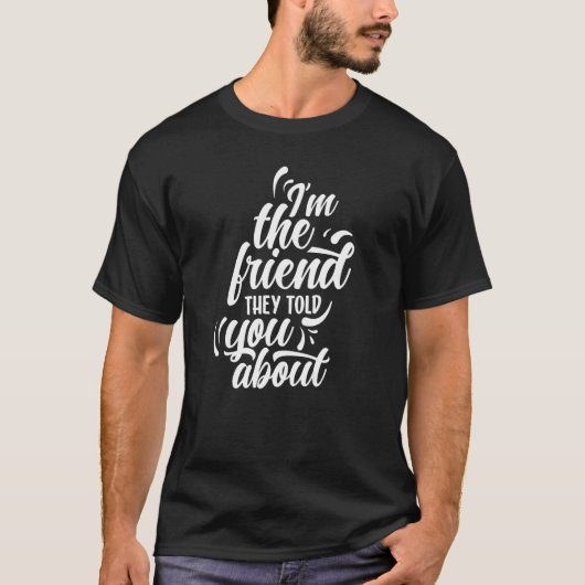 私は彼らがあなたに友情について話した最高の友達だ Tシャツ (正面)