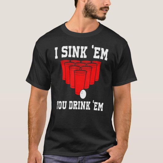 私は彼らを沈めるBeer Pong College Gameを飲む Tシャツ (正面)