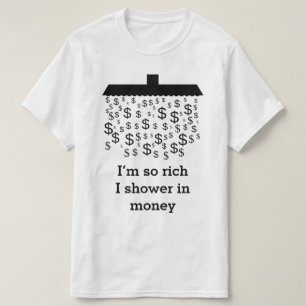 "私は従って私がお金で"沢山与える金持ちあります + ドルのシャワー Tシャツ