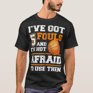 私は得5つのファウルを持っていて、それらを使用することを恐れていない Tシャツ