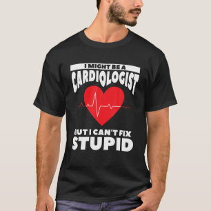 私は心臓専門医かもしれない、しかし愚かな問題を解決できない Tシャツ