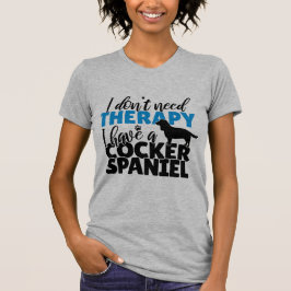 私は必要がないセラピー私はコッカースパニエル犬を持っている Tシャツ