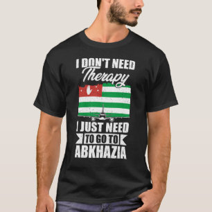 私は必要ないセラピー私はアブハジアに行く必要がある Tシャツ